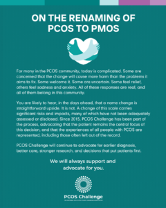 Statement from PCOS Challenge: The National Polycystic Ovary Syndrome Association on the renaming of polycystic ovary syndrome (PCOS) to polyendocrine metabolic ovarian syndrome (PMOS).